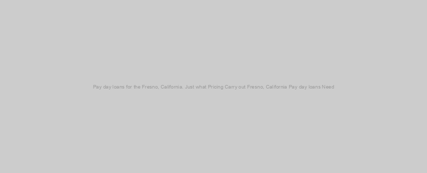Pay day loans for the Fresno, California. Just what Pricing Carry out Fresno, California Pay day loans Need?